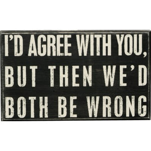 Box Sign - I'd Agree With You